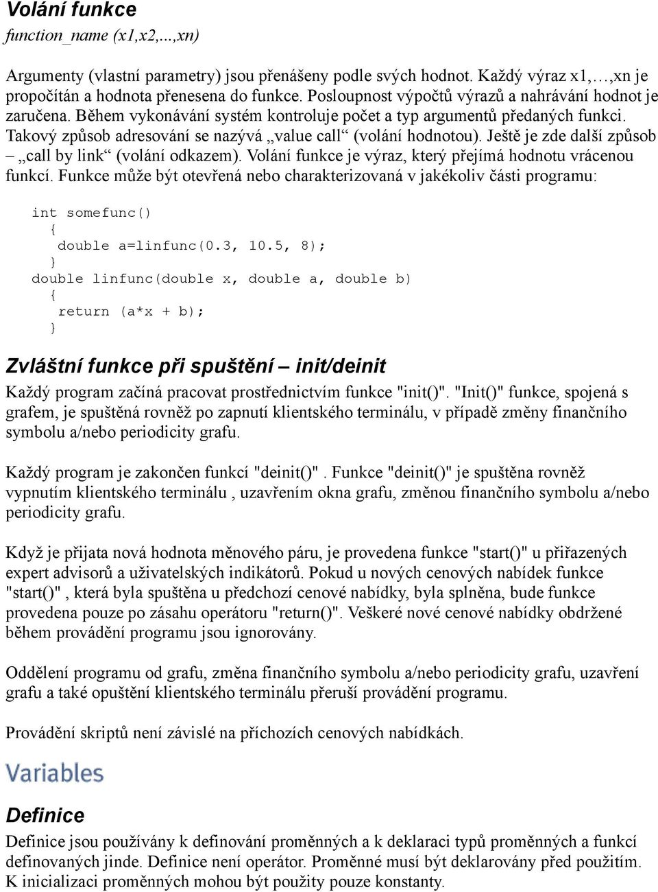 Ještě je zde další způsob call by link (volání odkazem). Volání funkce je výraz, který přejímá hodnotu vrácenou funkcí.