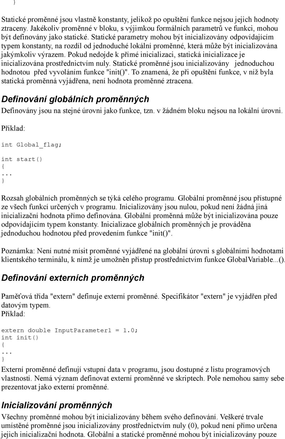 Statické parametry mohou být inicializovány odpovídajícím typem konstanty, na rozdíl od jednoduché lokální proměnné, která může být inicializována jakýmkoliv výrazem.