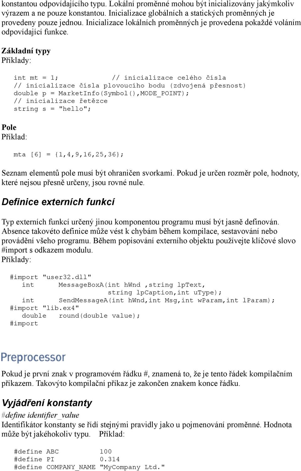 Základní typy Příklady: int mt = 1; // inicializace celého čísla // inicializace čísla plovoucího bodu (zdvojená přesnost) double p = MarketInfo(Symbol(),MODE_POINT); // inicializace řetězce string s