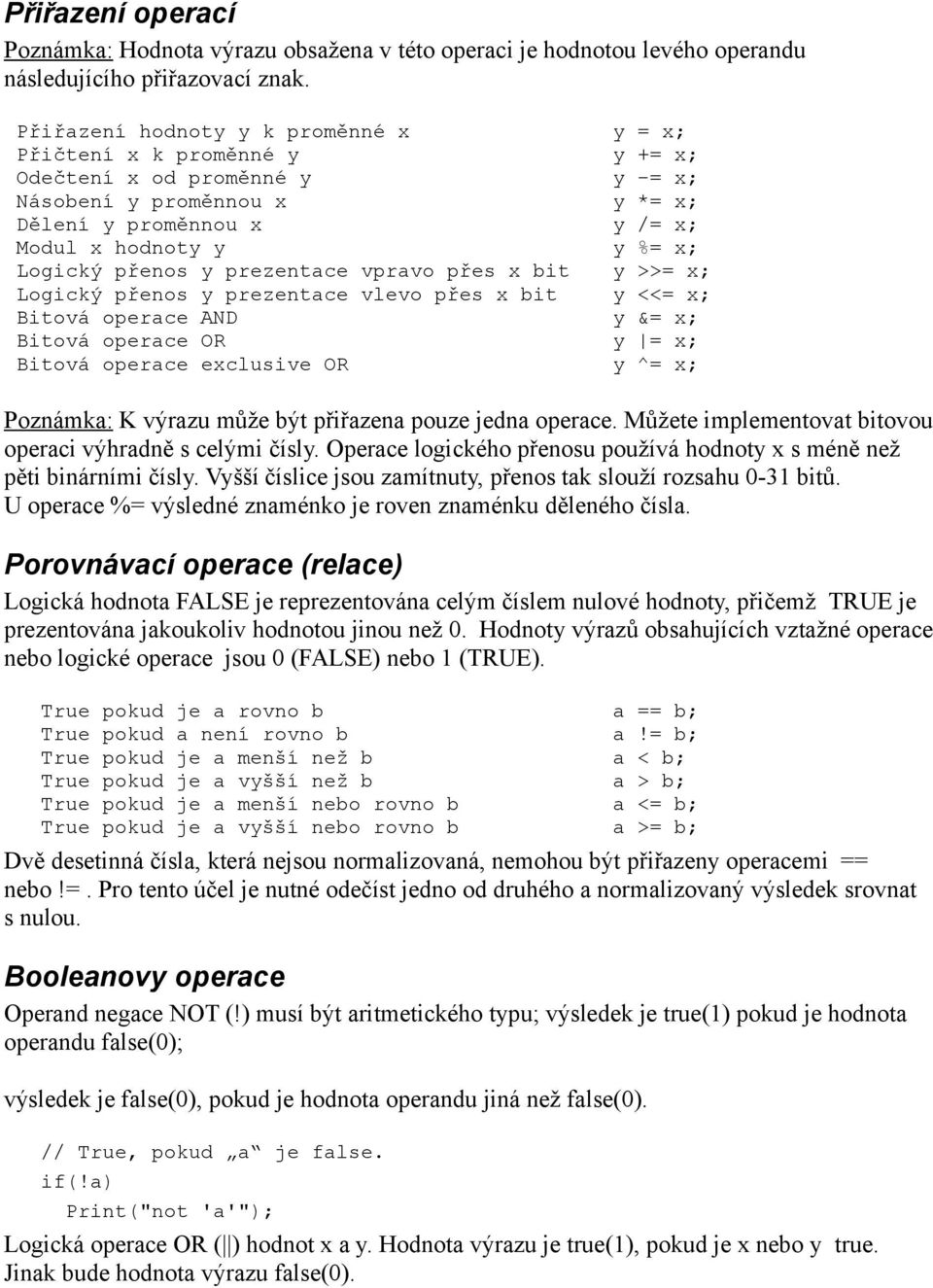 přenos y prezentace vpravo přes x bit y >>= x; Logický přenos y prezentace vlevo přes x bit y <<= x; Bitová operace AND y &= x; Bitová operace OR y = x; Bitová operace exclusive OR y ^= x; Poznámka: