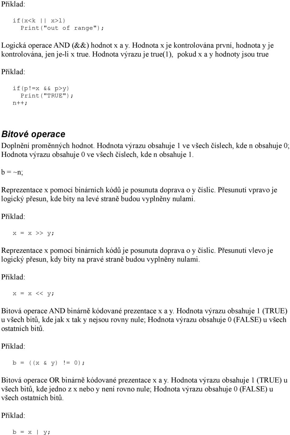 Hodnota výrazu obsahuje 1 ve všech číslech, kde n obsahuje 0; Hodnota výrazu obsahuje 0 ve všech číslech, kde n obsahuje 1. b = ~n; Reprezentace x pomocí binárních kódů je posunuta doprava o y číslic.