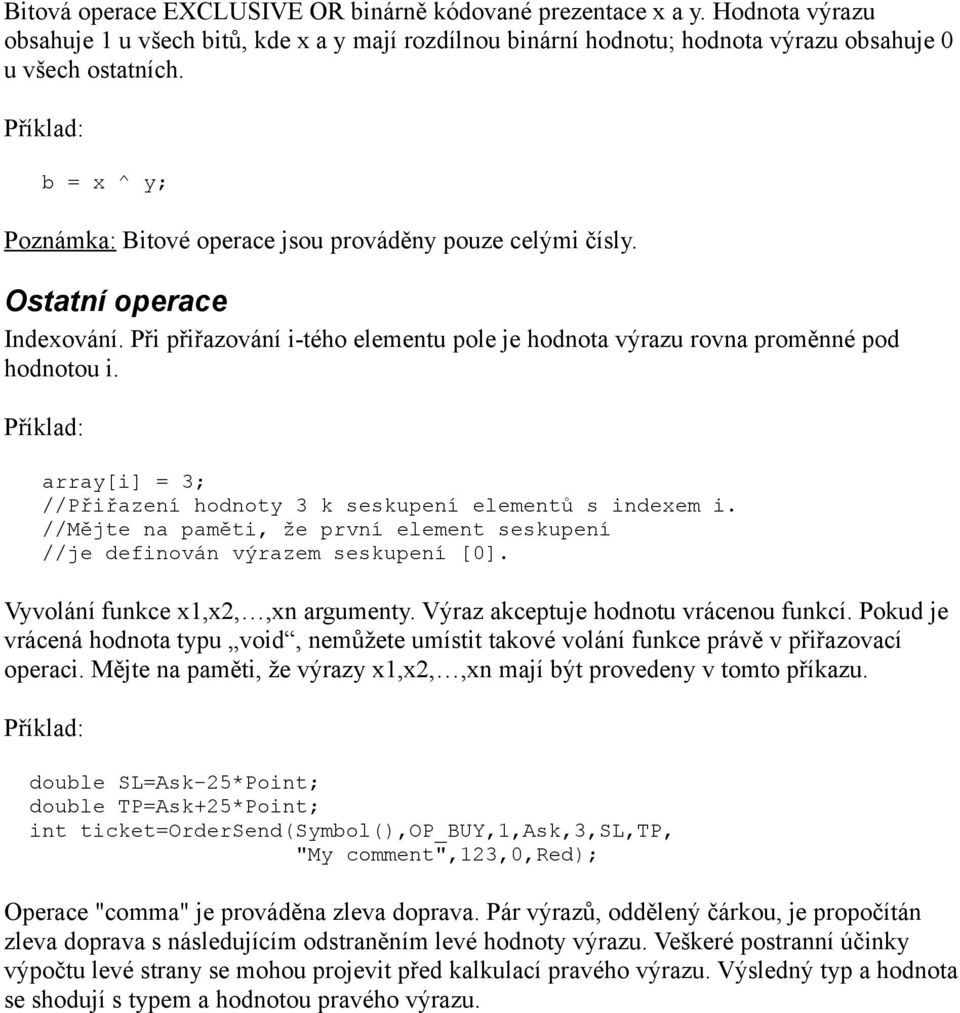 array[i] = 3; //Přiřazení hodnoty 3 k seskupení elementů s indexem i. //Mějte na paměti, že první element seskupení //je definován výrazem seskupení [0]. Vyvolání funkce x1,x2,,xn argumenty.