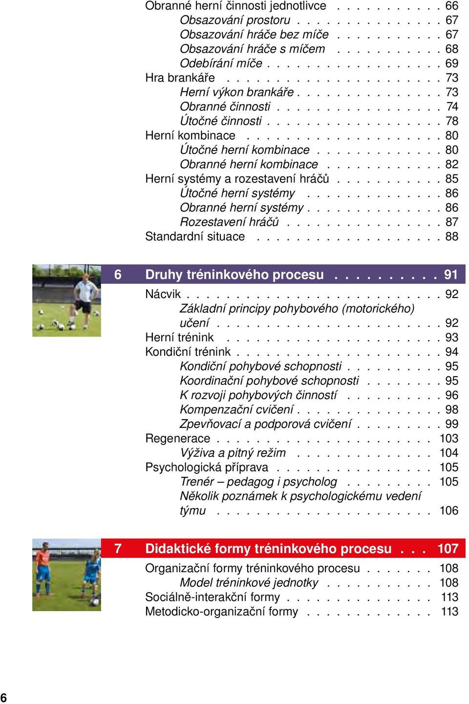 ............ 80 Obranné herní kombinace............ 82 Herní systémy a rozestavení hráčů........... 85 Útočné herní systémy.............. 86 Obranné herní systémy............. 86 Rozestavení hráčů.