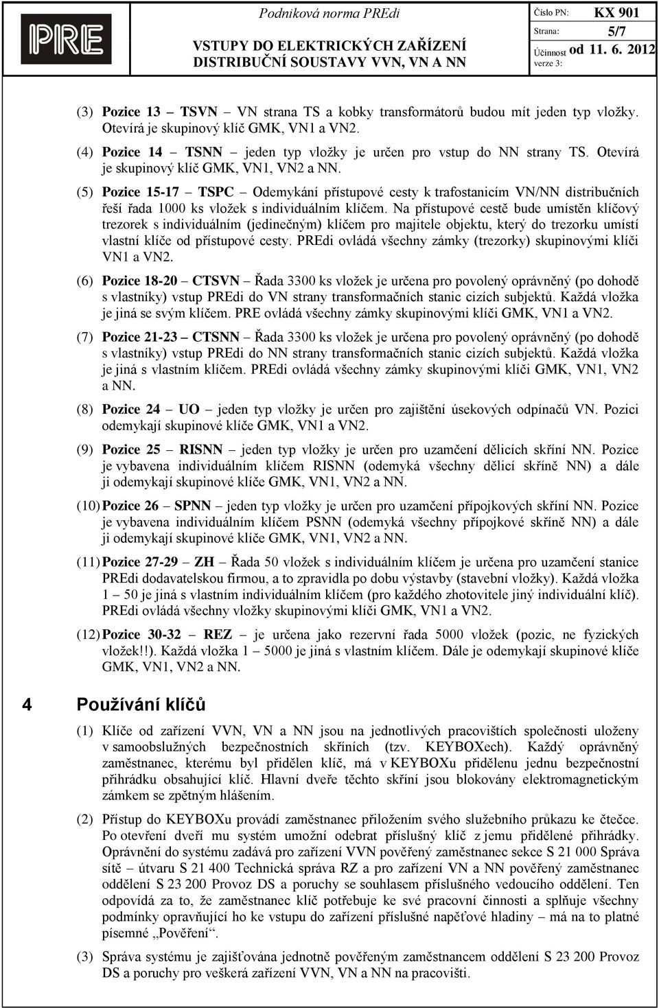 (5) Pozice 15-17 TSPC Odemykání přístupové cesty k trafostanicím VN/NN distribučních řeší řada 1000 ks vložek s individuálním klíčem.