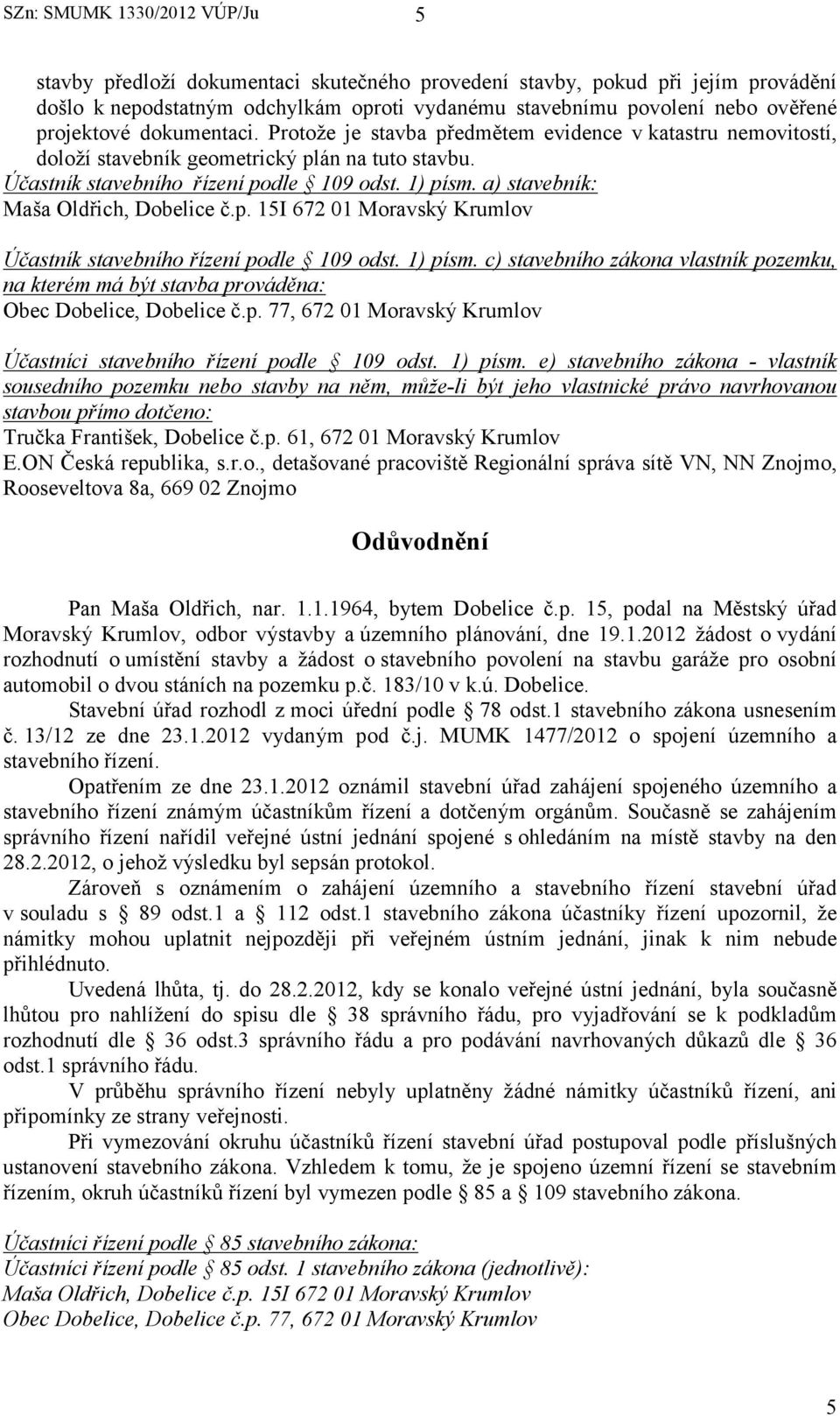 a) stavebník: Maša Oldřich, Dobelice č.p. 15I 672 01 Moravský Krumlov Účastník stavebního řízení podle 109 odst. 1) písm.