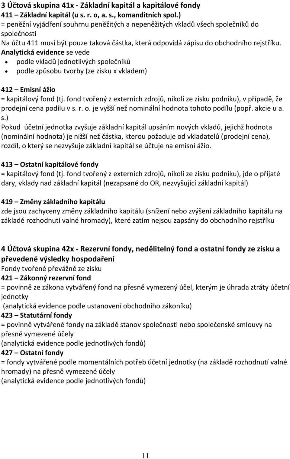 Analytická evidence se vede podle vkladů jednotlivých společníků podle způsobu tvorby (ze zisku x vkladem) 412 Emisní ážio = kapitálový fond (tj.