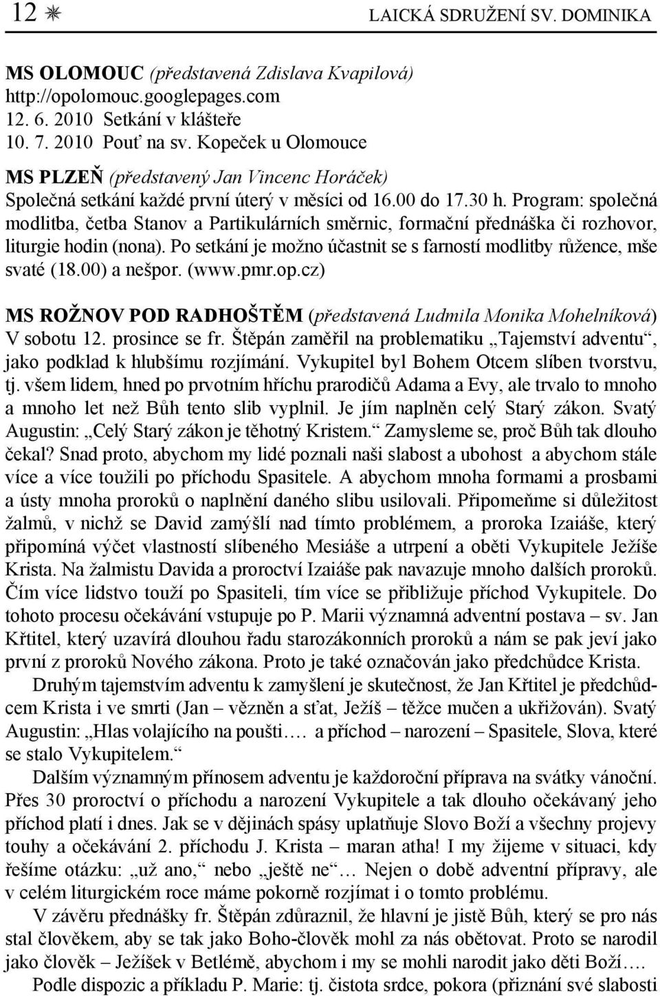 Program: společná modlitba, četba Stanov a Partikulárních směrnic, formační přednáška či rozhovor, liturgie hodin (nona). Po setkání je možno účastnit se s farností modlitby růžence, mše svaté (18.