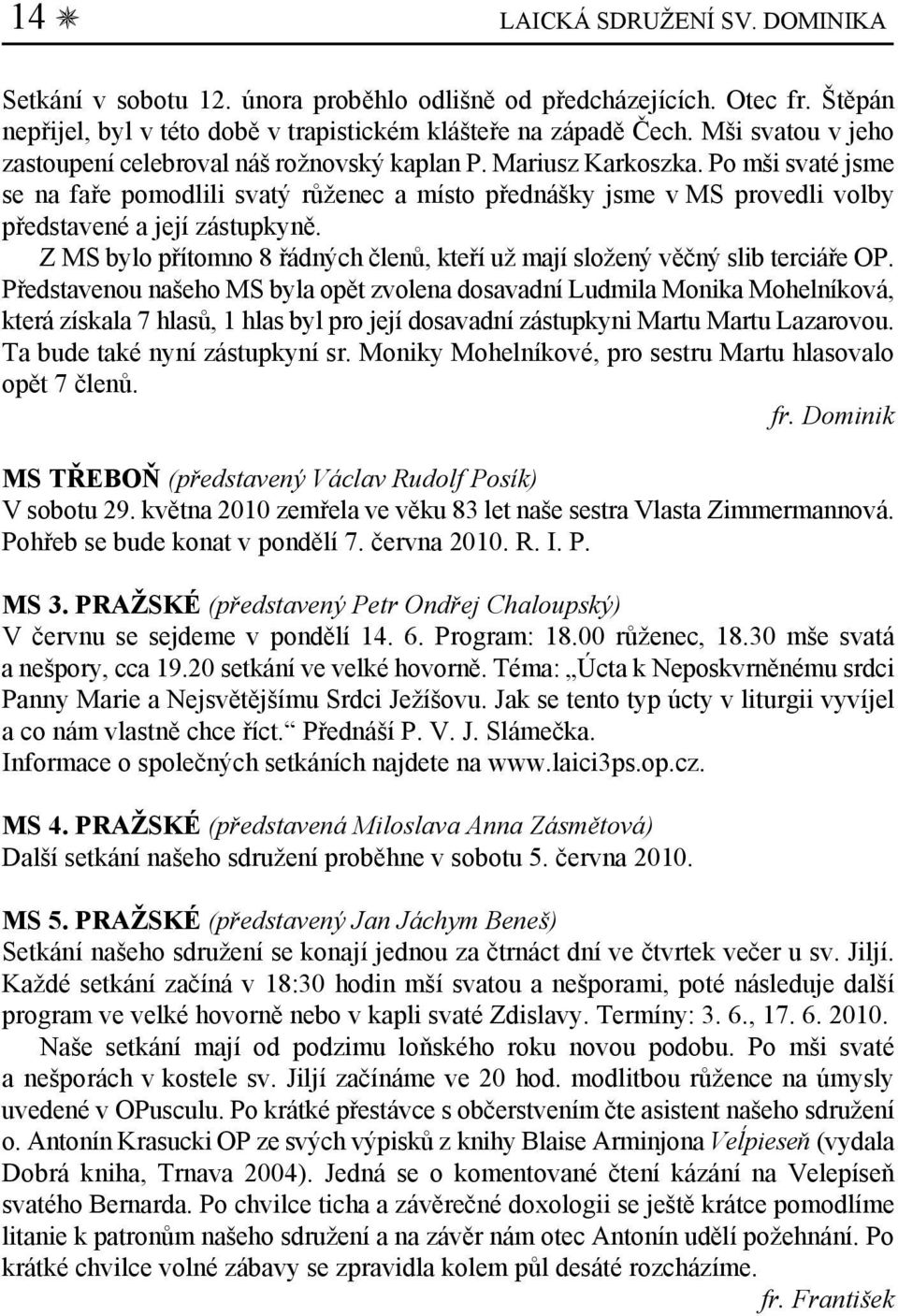 Po mši svaté jsme se na faře pomodlili svatý růženec a místo přednášky jsme v MS provedli volby představené a její zástupkyně.