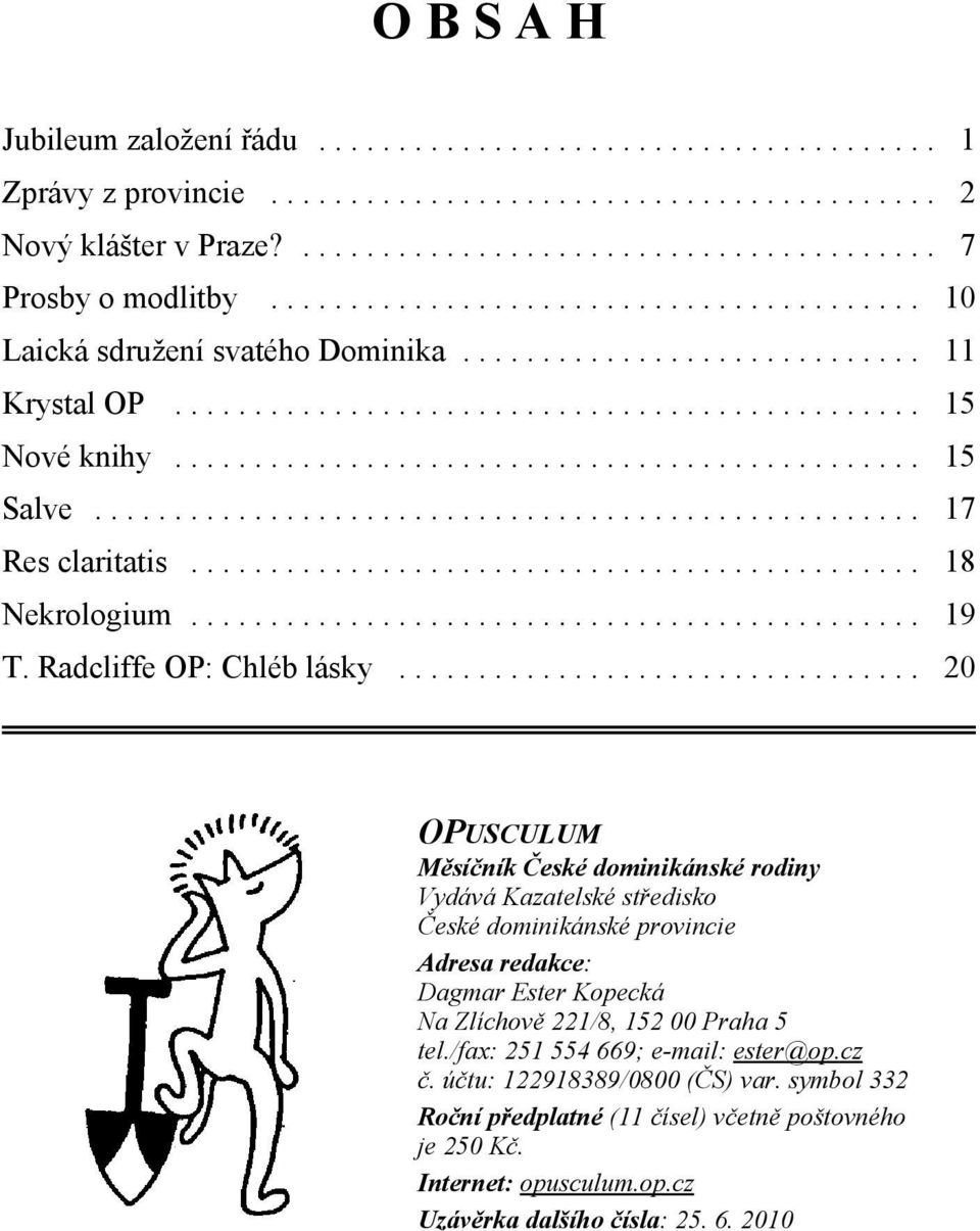 .. 20 OPUSCULUM Měsíčník České dominikánské rodiny Vydává Kazatelské středisko České dominikánské provincie Adresa redakce: Dagmar Ester Kopecká Na Zlíchově