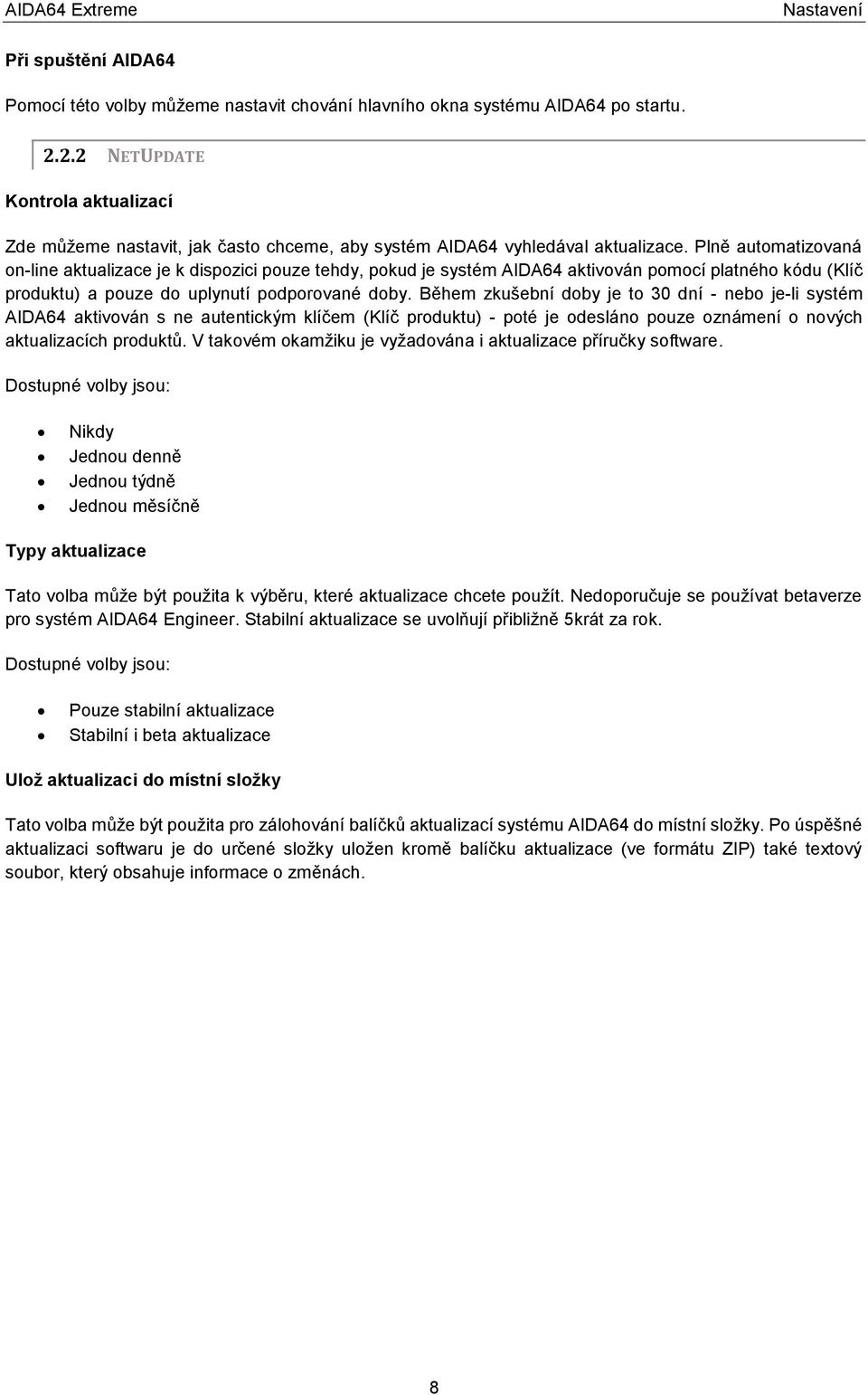 Plně automatizovaná on-line aktualizace je k dispozici pouze tehdy, pokud je systém AIDA64 aktivován pomocí platného kódu (Klíč produktu) a pouze do uplynutí podporované doby.