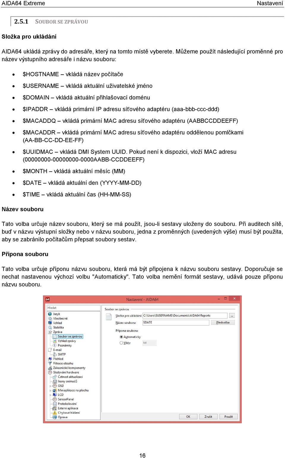 doménu $IPADDR vkládá primární IP adresu síťového adaptéru (aaa-bbb-ccc-ddd) $MACADDQ vkládá primární MAC adresu síťového adaptéru (AABBCCDDEEFF) $MACADDR vkládá primární MAC adresu síťového adaptéru