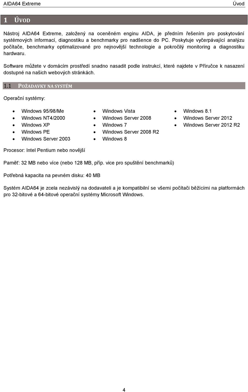 Software můžete v domácím prostředí snadno nasadit podle instrukcí, které najdete v Příručce k nasazení dostupné na našich webových stránkách. 1.