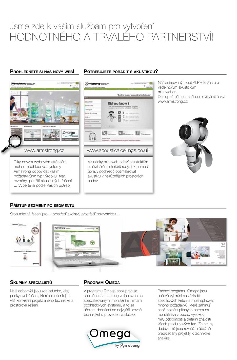 cz www.armstrong.cz Díky novým webovým stránkám, mohou podhledové systémy Armstrong odpovídat vašim požadavkům: typ výrobku, tvar, rozměry, použití akustických řešení... Vyberte si podle Vašich potřeb.