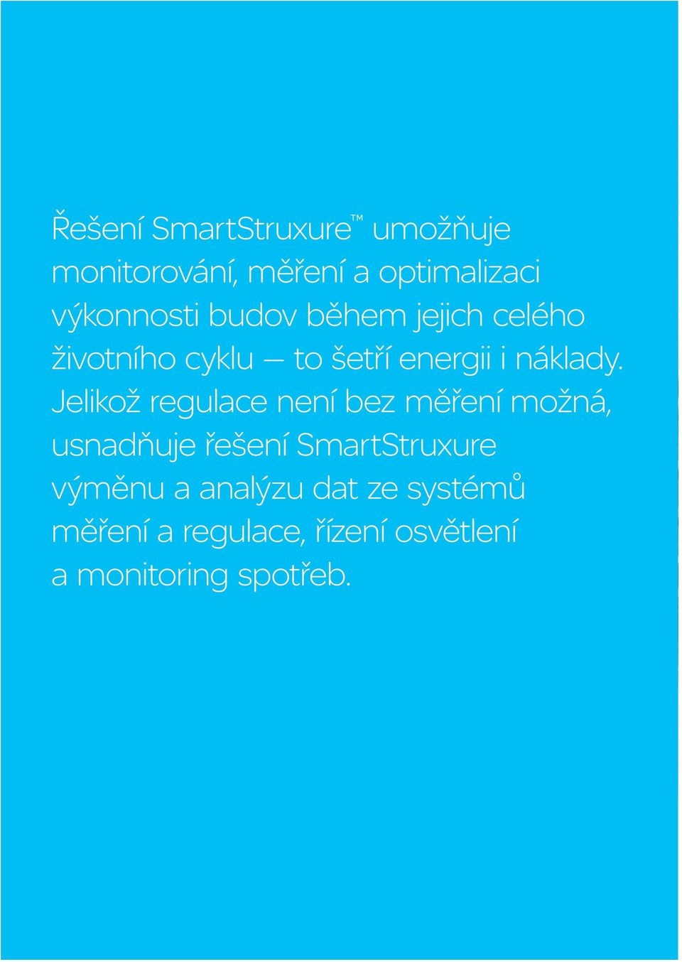 Jelikož regulace není bez měření možná, usnadňuje řešení SmartStruxure výměnu a analýzu