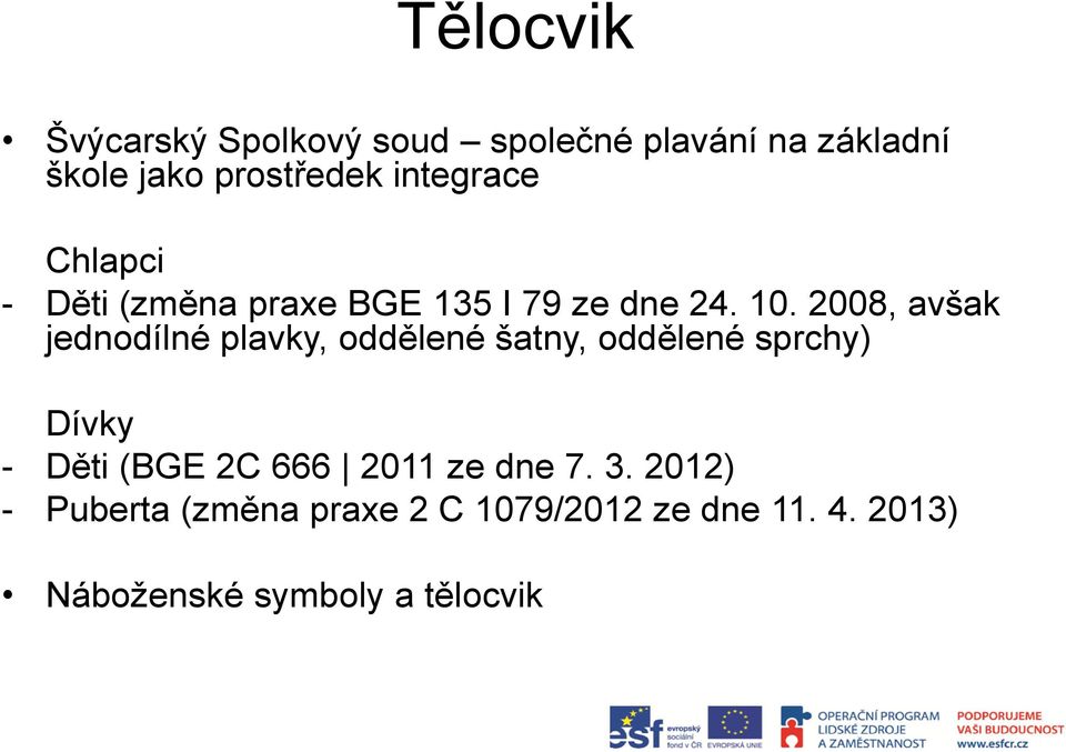 2008, avšak jednodílné plavky, oddělené šatny, oddělené sprchy) Dívky - Děti (BGE 2C