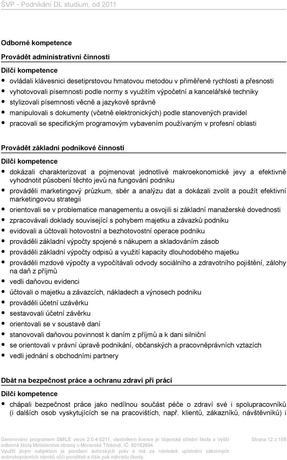 programovým vybavením používaným v profesní oblasti Provádět základní podnikové činnosti Dílčí kompetence dokázali charakterizovat a pojmenovat jednotlivé makroekonomické jevy a efektivně vyhodnotit