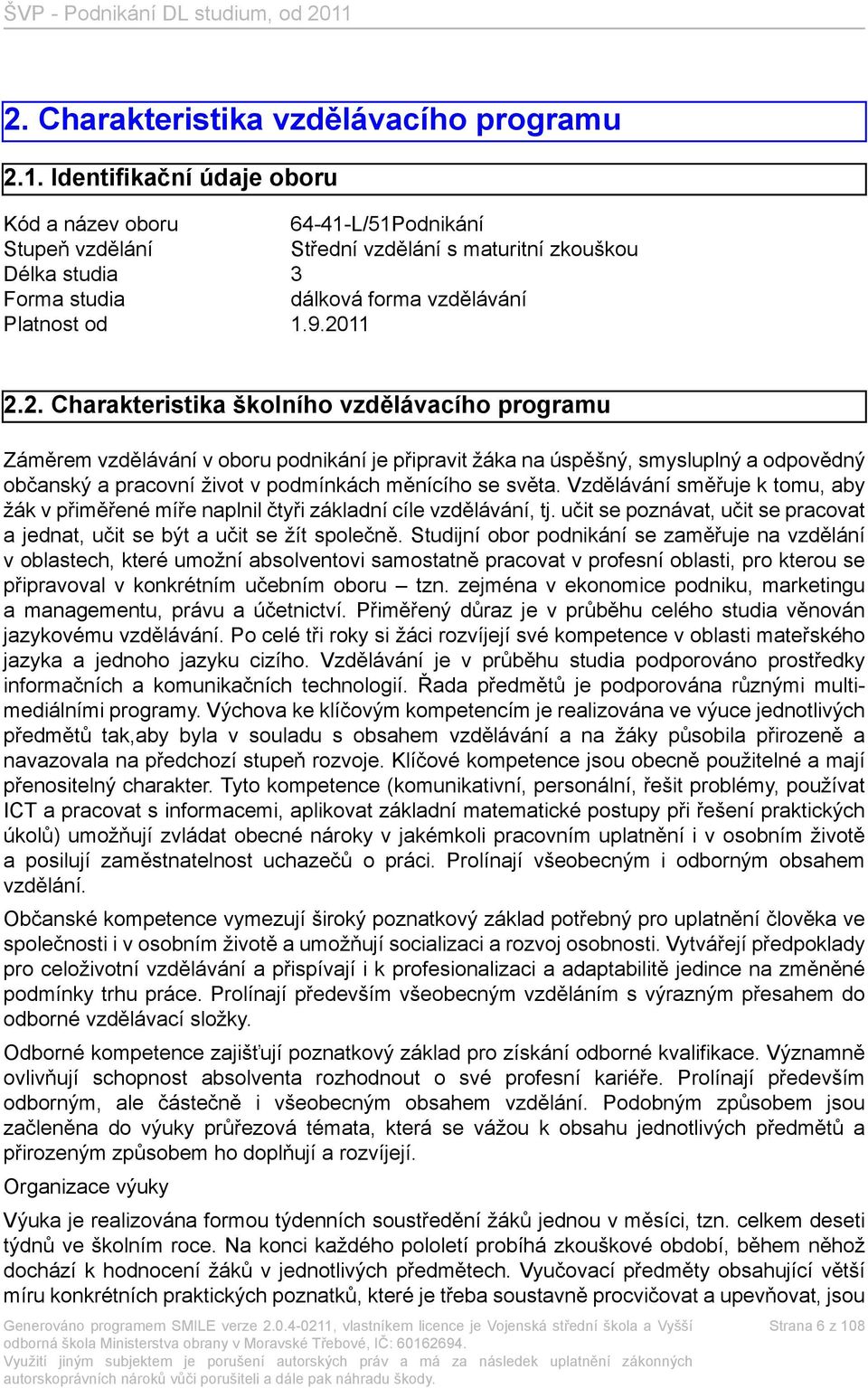 11 2.2. Charakteristika školního vzdělávacího programu Záměrem vzdělávání v oboru podnikání je připravit žáka na úspěšný, smysluplný a odpovědný občanský a pracovní život v podmínkách měnícího se světa.