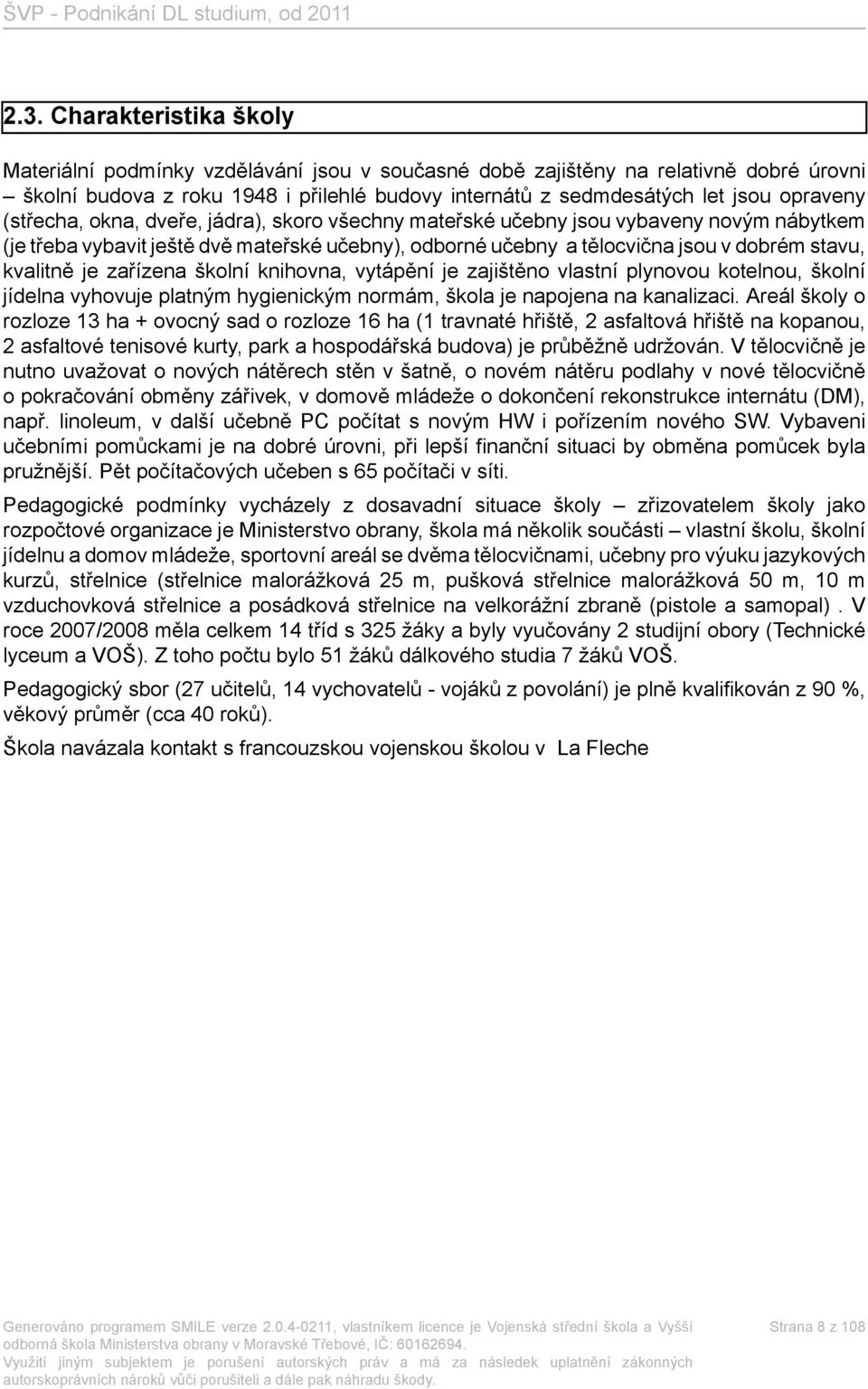 kvalitně je zařízena školní knihovna, vytápění je zajištěno vlastní plynovou kotelnou, školní jídelna vyhovuje platným hygienickým normám, škola je napojena na kanalizaci.