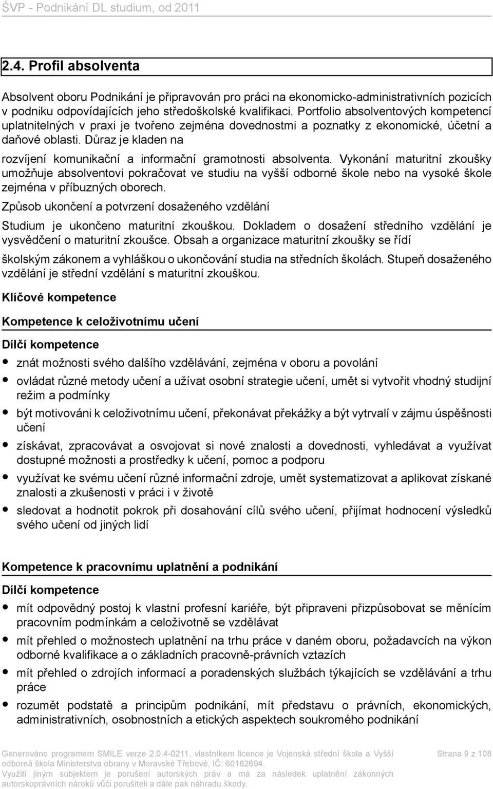 Důraz je kladen na rozvíjení komunikační a informační gramotnosti absolventa.