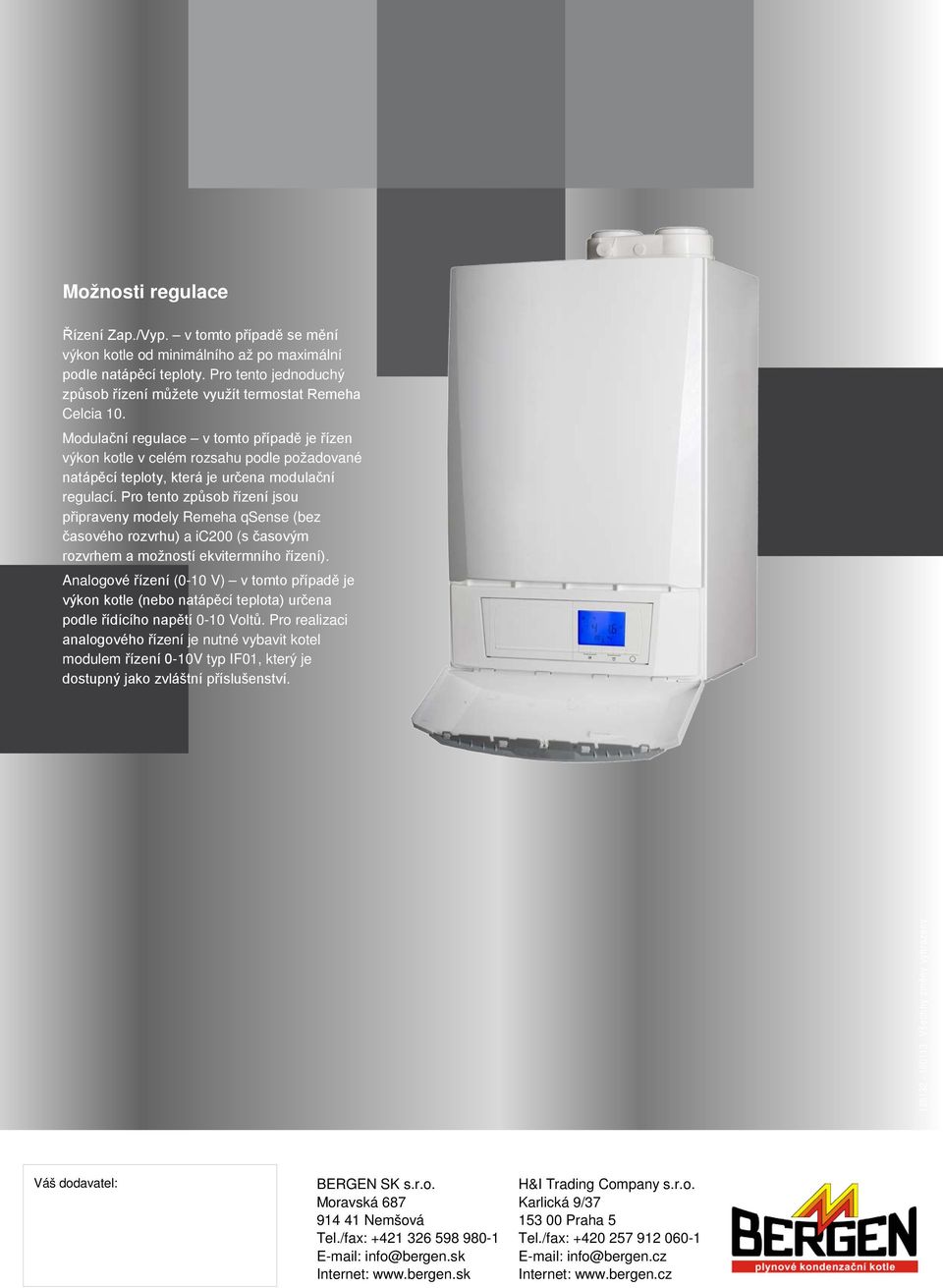 Modulační regulace v tomto případě je řízen výkon kotle v celém rozsahu podle požadované natápěcí teploty, která je určena modulační regulací.