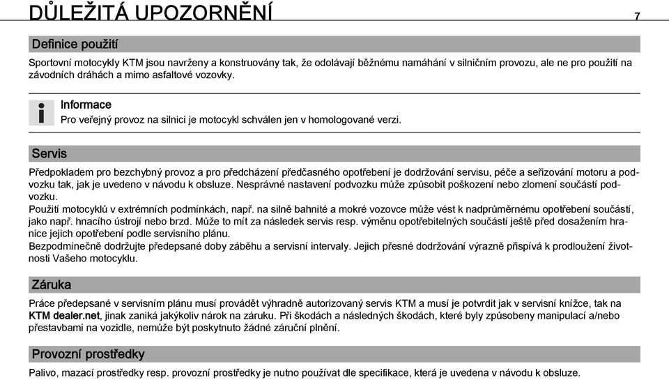 Servis Předpokladem pro bezchybný provoz a pro předcházení předčasného opotřebení je dodržování servisu, péče a seřizování motoru a podvozku tak, jak je uvedeno v návodu k obsluze.