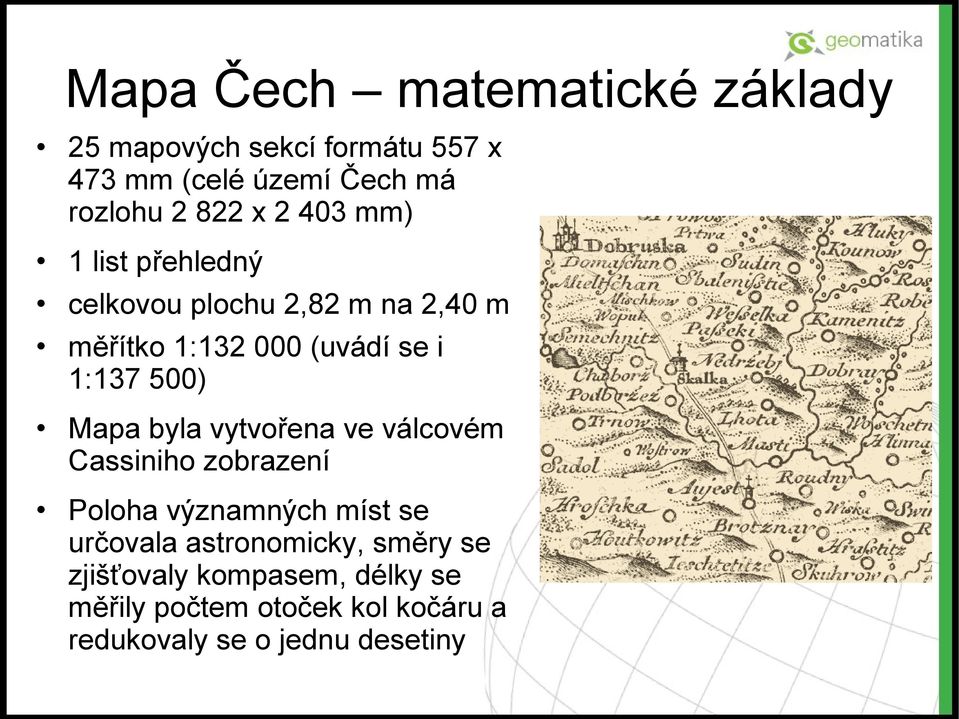 Mapa byla vytvořena ve válcovém Cassiniho zobrazení Poloha významných míst se určovala astronomicky,