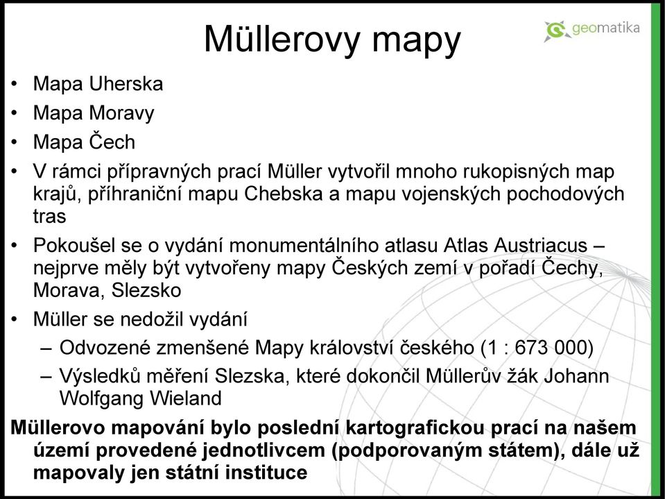 Slezsko Müller se nedožil vydání Odvozené zmenšené Mapy království českého (1 : 673 000) Výsledků měření Slezska, které dokončil Müllerův žák Johann