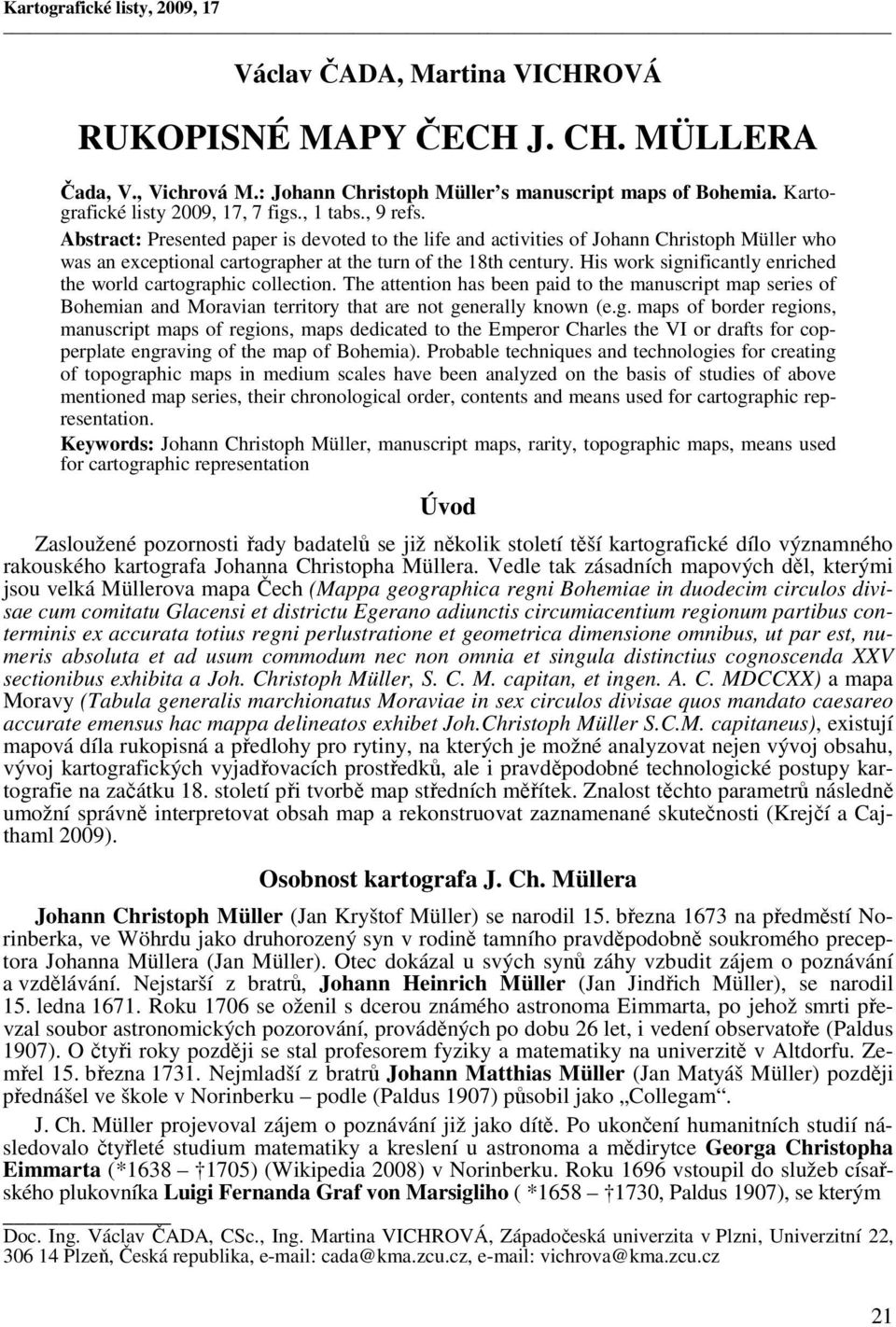 Abstract: Presented paper is devoted to the life and activities of Johann Christoph Müller who was an exceptional cartographer at the turn of the 18th century.