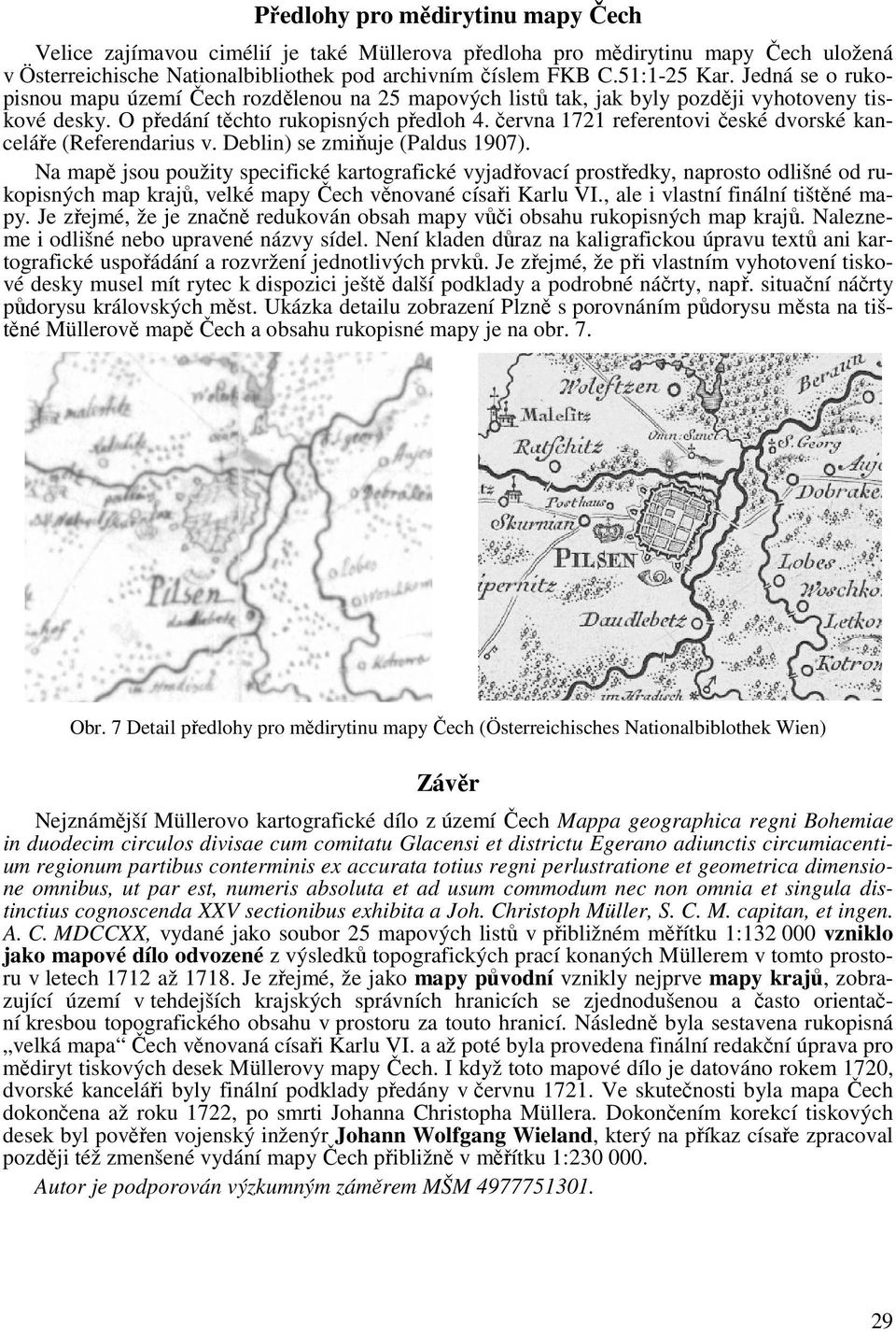 června 1721 referentovi české dvorské kanceláře (Referendarius v. Deblin) se zmiňuje (Paldus 1907).