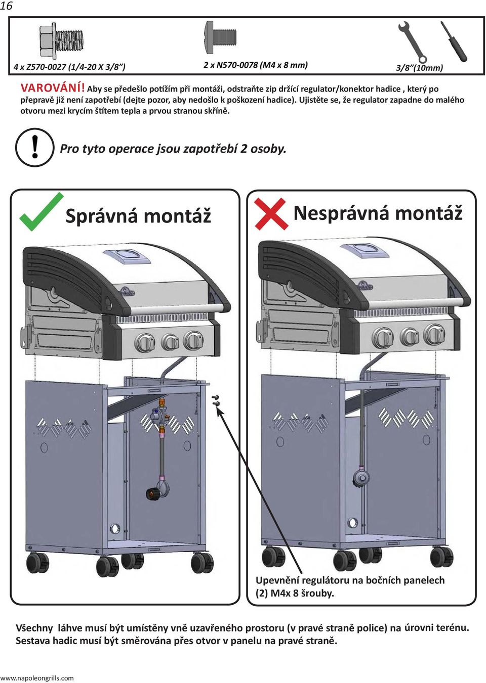 hadice). Ujistěte se, že regulator zapadne do malého otvoru mezi krycím štítem tepla a prvou stranou skříně. Pro tyto operace jsou zapotřebí 2 osoby.