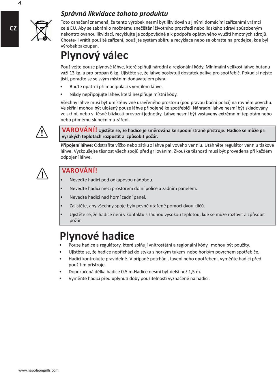 Chcete-li vrátit použité zařízení, použijte systém sběru a recyklace nebo se obraťte na prodejce, kde byl výrobek zakoupen.