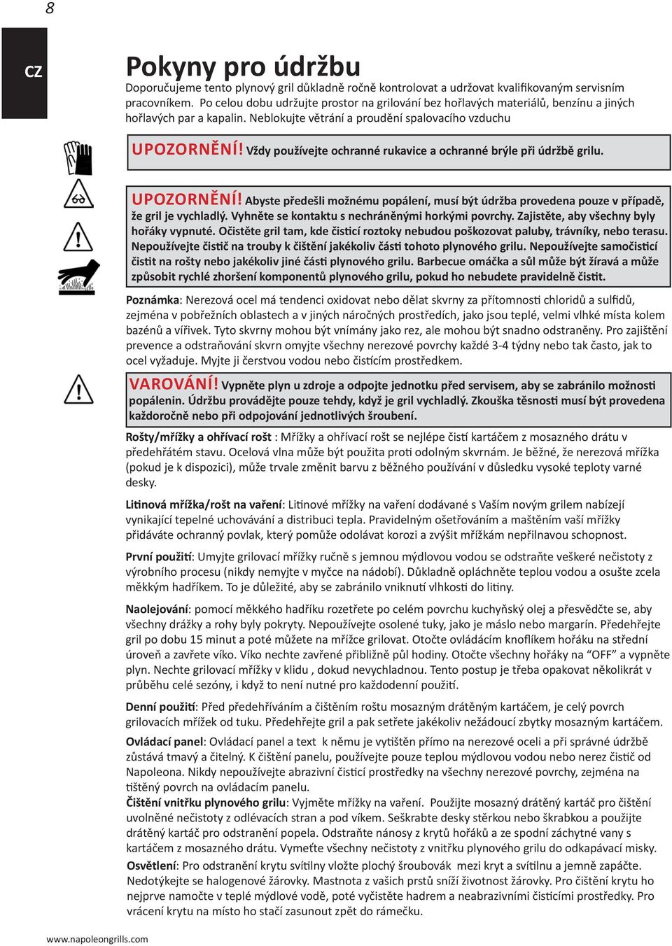 Vždy používejte ochranné rukavice a ochranné brýle při údržbě grilu. UPOZORNĚNÍ! Abyste předešli možnému popálení, musí být údržba provedena pouze v případě, že gril je vychladlý.
