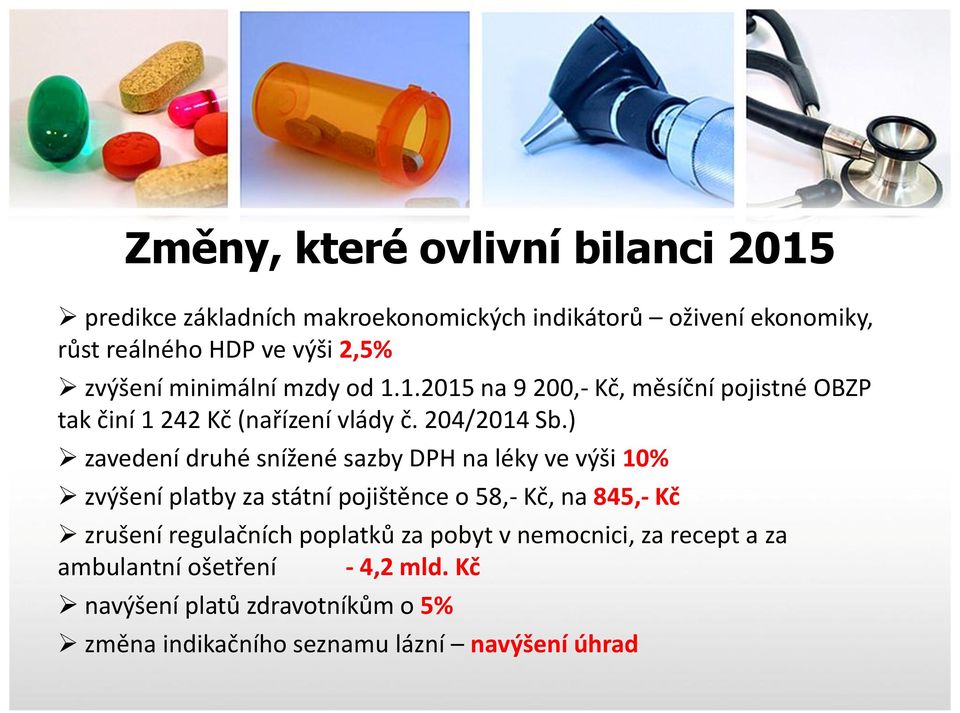 ) zavedení druhé snížené sazby DPH na léky ve výši 10% zvýšení platby za státní pojištěnce o 58,- Kč, na 845,- Kč zrušení regulačních