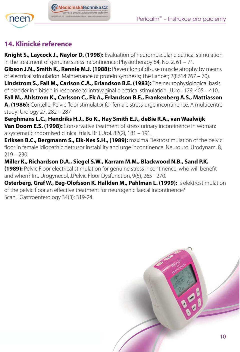 , Carlson C.A., Erlandson B.E. (1983): The neurophysiological basis of bladder inhibition in response to intravaginal electrical stimulation. J.Urol. 129, 405 410. Fall M., Ahlstrom K., Carlsson C.