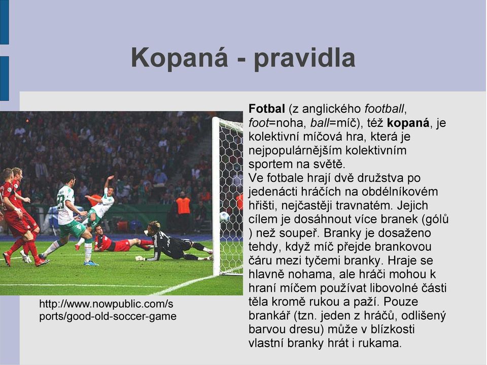 sportem na světě. Ve fotbale hrají dvě družstva po jedenácti hráčích na obdélníkovém hřišti, nejčastěji travnatém.