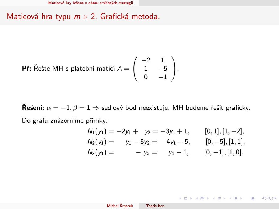 Řešení: α = 1, β = 1 sedlový bod neexistuje. MH budeme řešit graficky.