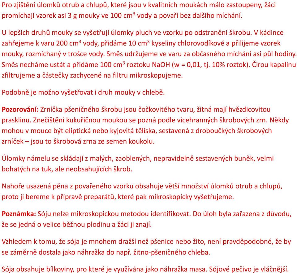 V kádince zahřejeme k varu 200 cm 3 vody, přidáme 10 cm 3 kyseliny chlorovodíkové a přilijeme vzorek mouky, rozmíchaný v trošce vody. Směs udržujeme ve varu za občasného míchání asi půl hodiny.