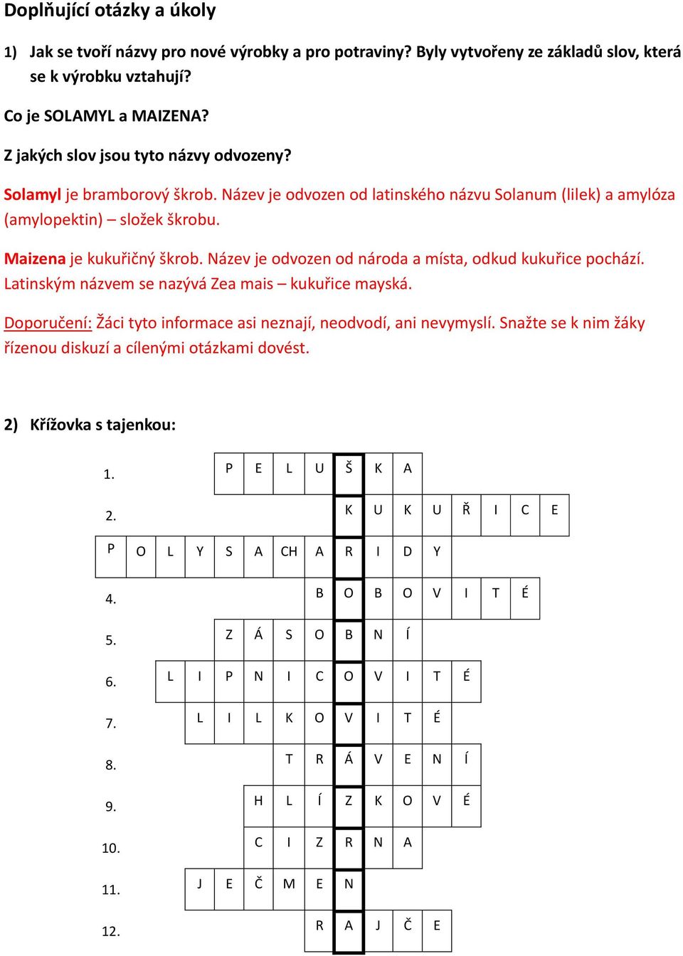 Název je odvozen od národa a místa, odkud kukuřice pochází. Latinským názvem se nazývá Zea mais kukuřice mayská. Doporučení: Žáci tyto informace asi neznají, neodvodí, ani nevymyslí.