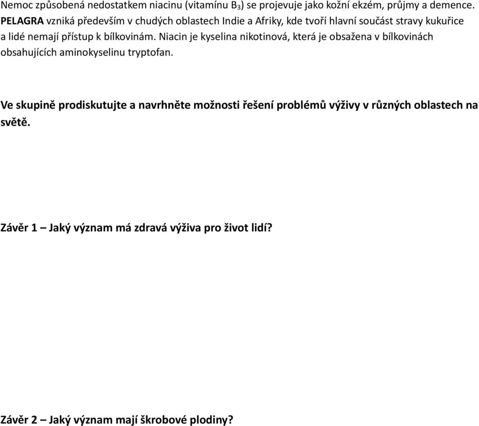 bílkovinám. Niacin je kyselina nikotinová, která je obsažena v bílkovinách obsahujících aminokyselinu tryptofan.