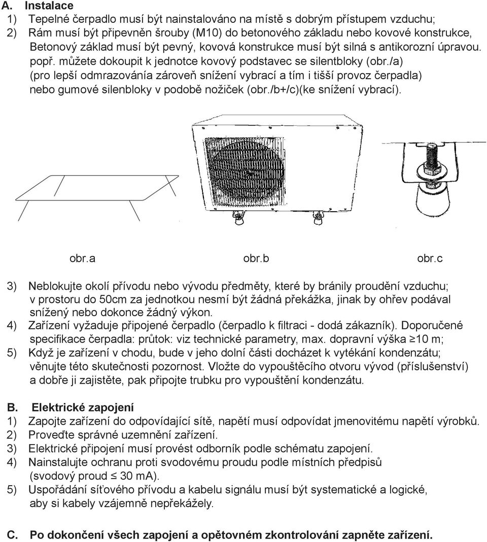 /a) (pro lepší odmrazovánía zároveň snížení vybrací a tím i tišší provoz čerpadla) nebo gumové silenbloky v podobě nožiček (obr./b+/c)(ke snížení vybrací). obr.a obr.b obr.