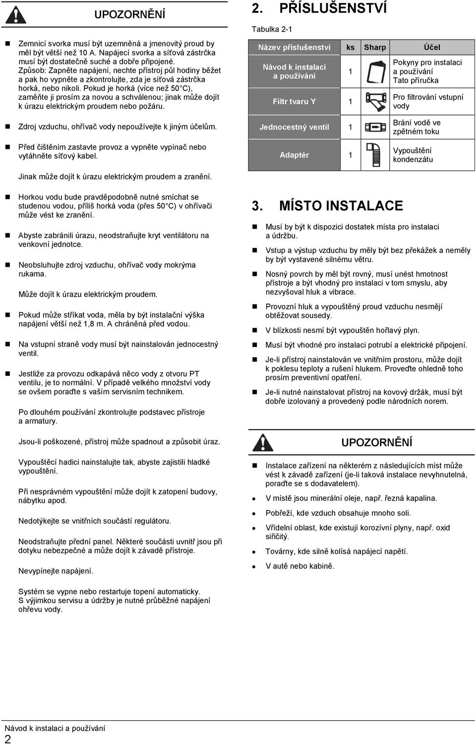 Pokud je horká (více než 50 C), zaměňte ji prosím za novou a schválenou; jinak může dojít k úrazu elektrickým proudem nebo požáru. 2.