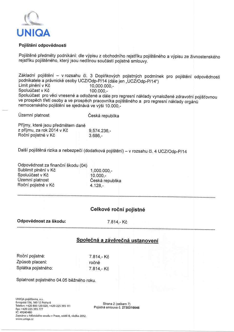 smlouvy. Zlkladni poji5tdni - v rozsahu dl. 3 Doplnkovfch pojistnyich podminek pro poji5t6ni odpov6dnosti podnikatele a prdvnick6 osoby UCZlodp-F,114 (dare jen,,uczrodp-p114") Limit plndnlv K6 10,000.