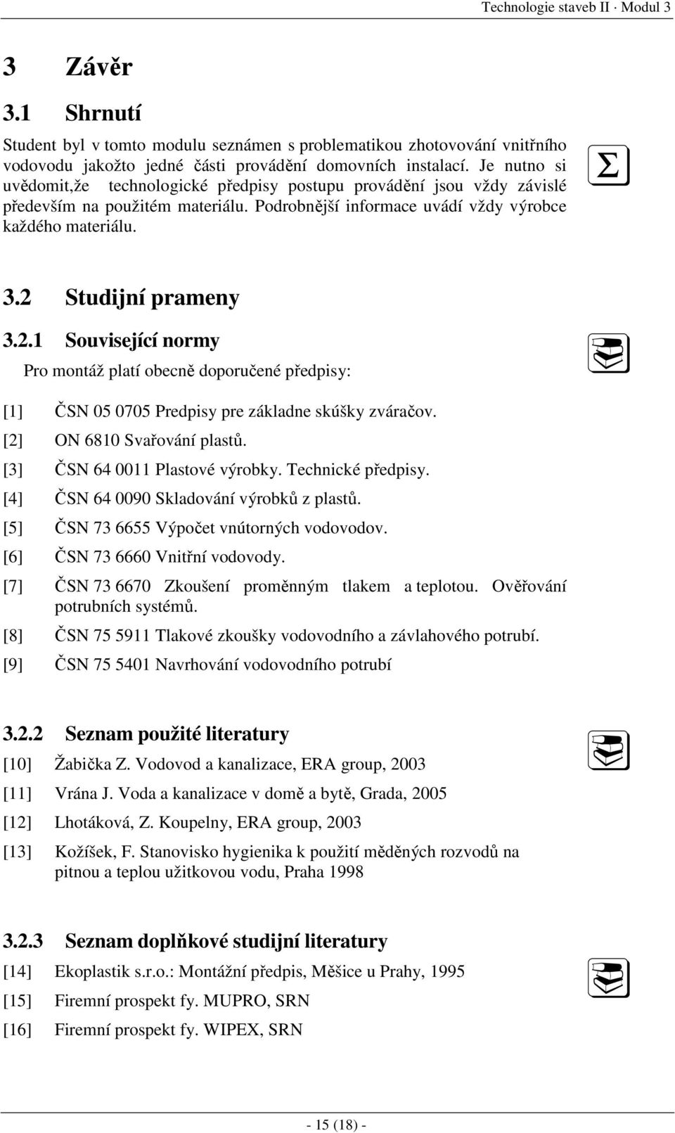 2.1 Související normy Pro montáž platí obecně doporučené předpisy: [1] ČSN 05 0705 Predpisy pre základne skúšky zváračov. [2] ON 6810 Svařování plastů. [3] ČSN 64 0011 Plastové výrobky.