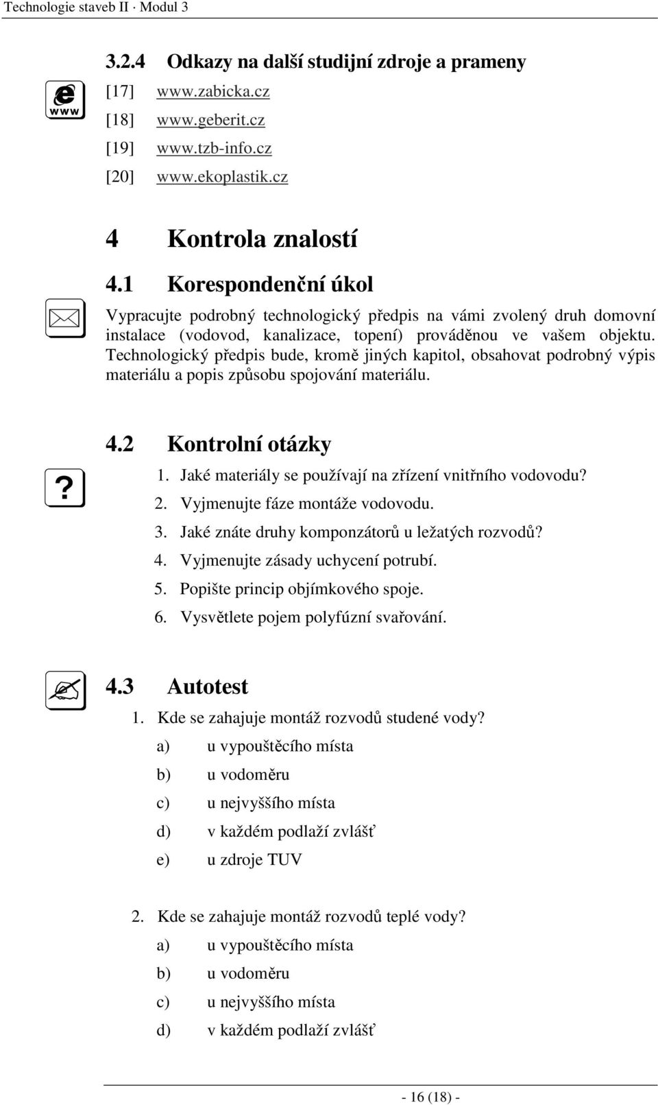 Technologický předpis bude, kromě jiných kapitol, obsahovat podrobný výpis materiálu a popis způsobu spojování materiálu. 4.2 Kontrolní otázky 1.