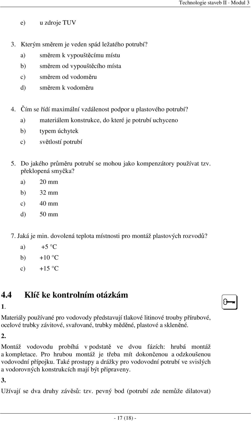 Do jakého průměru potrubí se mohou jako kompenzátory používat tzv. překlopená smyčka? a) 20 mm b) 32 mm c) 40 mm d) 50 mm 7. Jaká je min. dovolená teplota místnosti pro montáž plastových rozvodů?