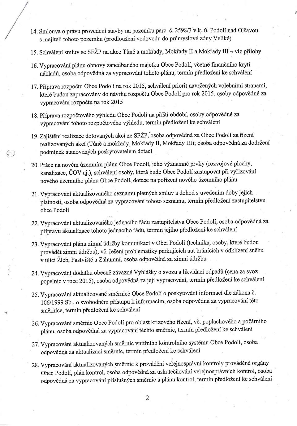 Vypracov6ni pl6nu obnovy zanedban6ho majetku Obce Podoli, vdetn6 finandniho kryti n6kladt, osoba odpovddn6 zavypracoviini tohoto pl6nu, termfn piedlozeni ke schv6leni 17.