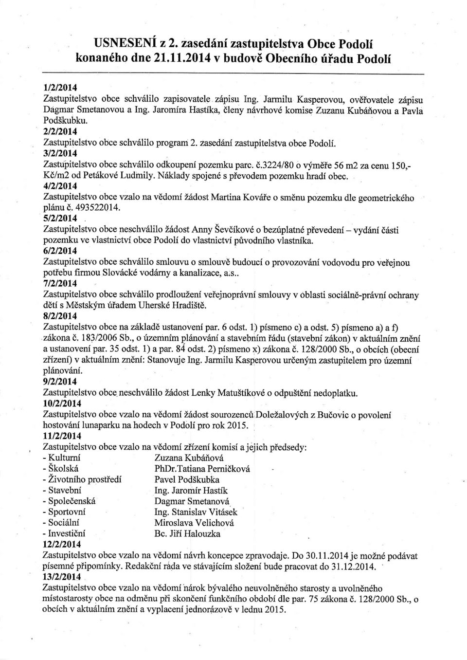 zasedhni zastupitelstva obce Podoli. 3t2t2014 Zastuiritelstvo obce schv6lilo odkoupenf pozemku parc. d,.3224l80 o vymeie 56 m2 za cenu 150,- Kdlm2 od Pet6kov6 Ludmily.