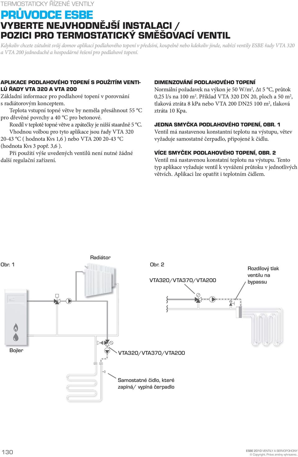 APLIKACE PODLAHOVÉHO TOPENÍ S POUŽITÍM VENTI- LŮ ŘADY VTA 320 A VTA 200 Základní informace pro podlahové topení v porovnání s radiátorovým konceptem.