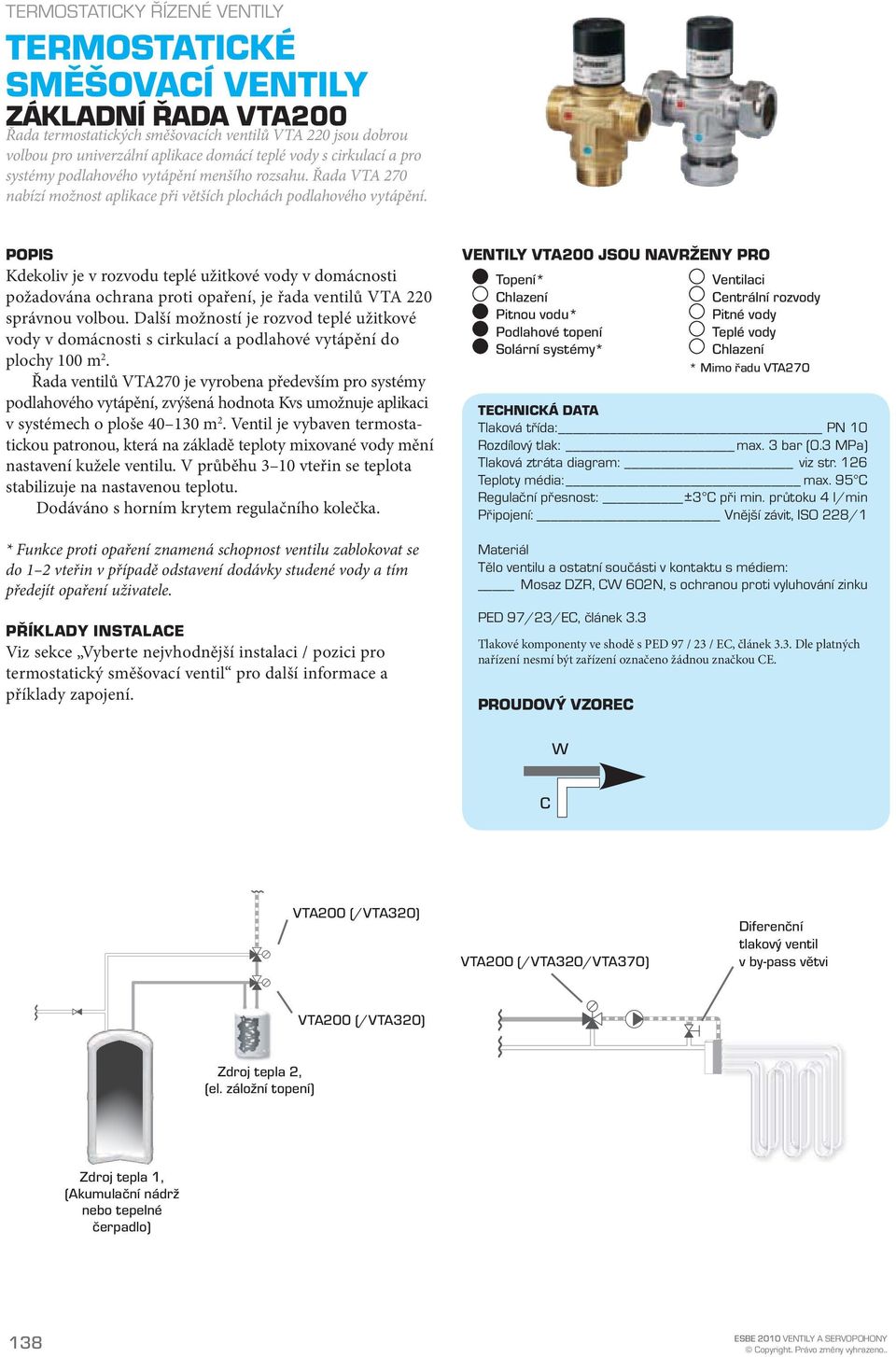 POPIS Kdekoliv je v rozvodu teplé užitkové vody v domácnosti požadována ochrana proti opaření, je řada ventilů VTA 220 správnou volbou.