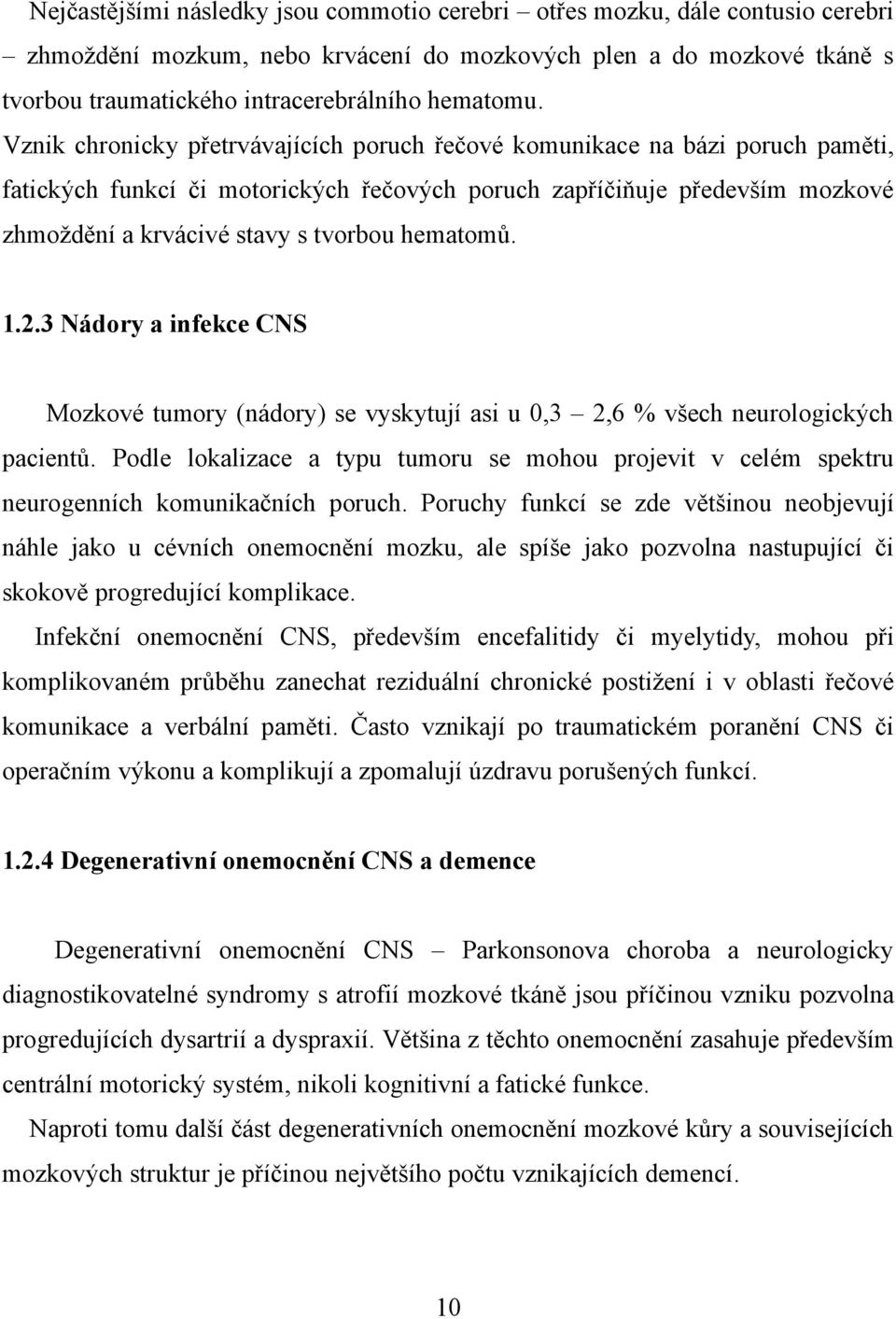 hematomů. 1.2.3 Nádory a infekce CNS Mozkové tumory (nádory) se vyskytují asi u 0,3 2,6 % všech neurologických pacientů.